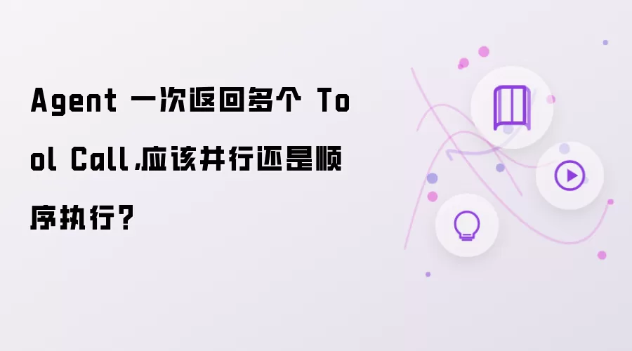 Agent 一次返回多个 Tool Call：应该并行还是顺序执行？