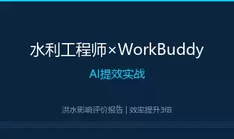 一个水利工程师的AI提效实战：用WorkBuddy写洪水影响评价报告 效率翻了3倍