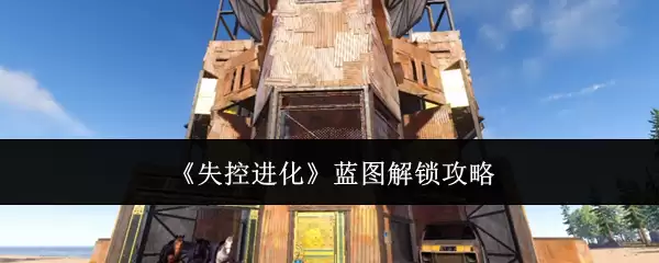 《失控进化》 解锁蓝图攻略