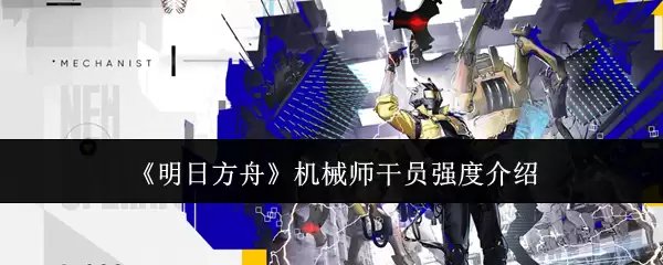 明日方舟机械师干员强度介绍