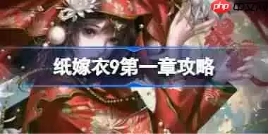 纸嫁衣9全关卡攻略-纸嫁衣9攻略大全