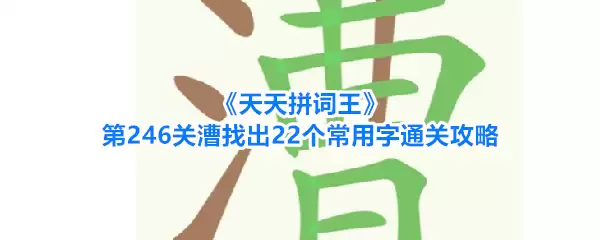 天天拼词王第246关漕找出22个常用字通关攻略