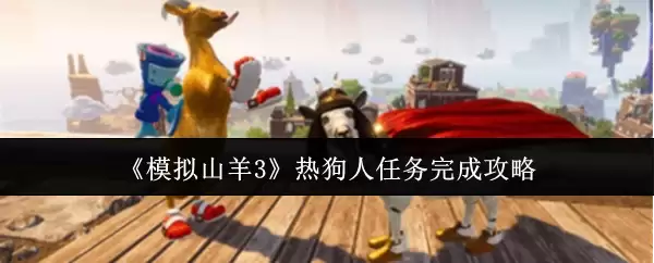 模拟山羊3热狗人任务完成攻略