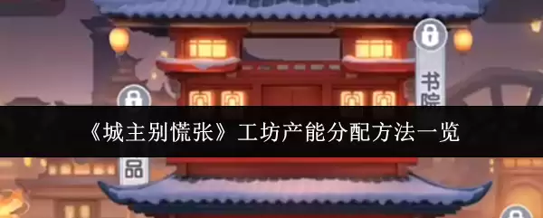 城主别慌张 工坊产能分配方法一览