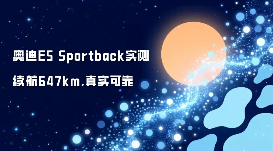 奥迪E5 Sportback实测续航647km,真实可靠