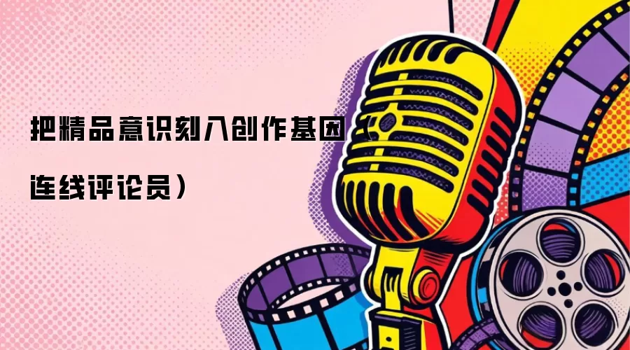把精品意识刻入创作基因（连线评论员）