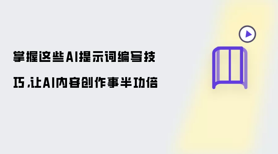 掌握这些AI提示词编写技巧，让AI内容创作事半功倍