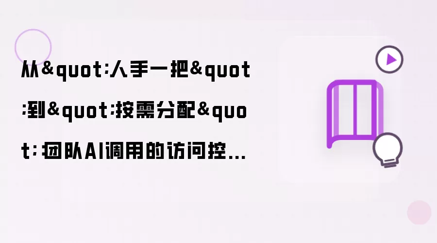 从"人手一把"到"按需分配"：团队AI调用的访问控制实践