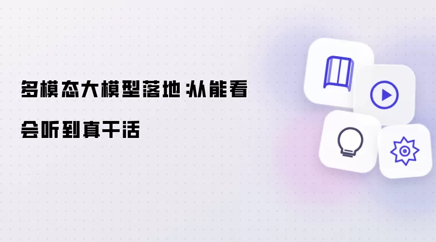 多模态大模型落地：从能看会听到真干活