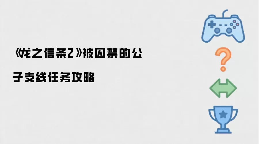 《龙之信条2》被囚禁的公子支线任务攻略