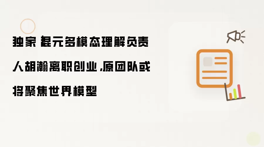 独家|混元多模态理解负责人胡瀚离职创业,原团队或将聚焦世界模型