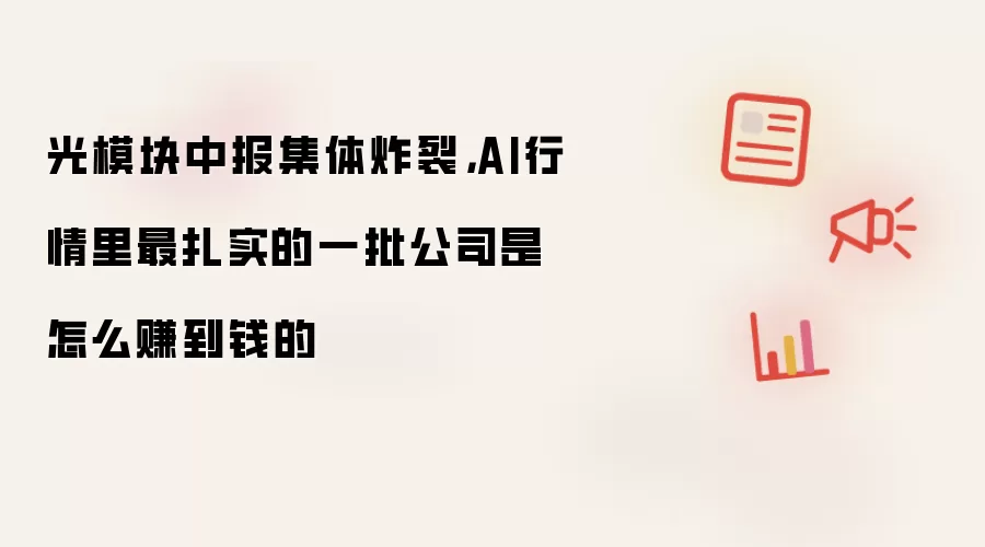 光模块中报集体炸裂,AI行情里最扎实的一批公司是怎么赚到钱的