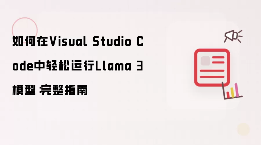怎样在Visual Studio Code中轻松运行Llama 3模型：完整指南