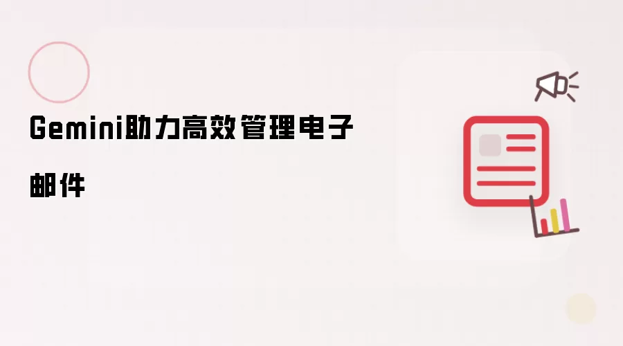 Gemini助力电子邮件高效管理