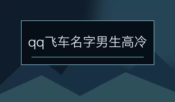冷峻动听的QQ飞车男生高冷昵称