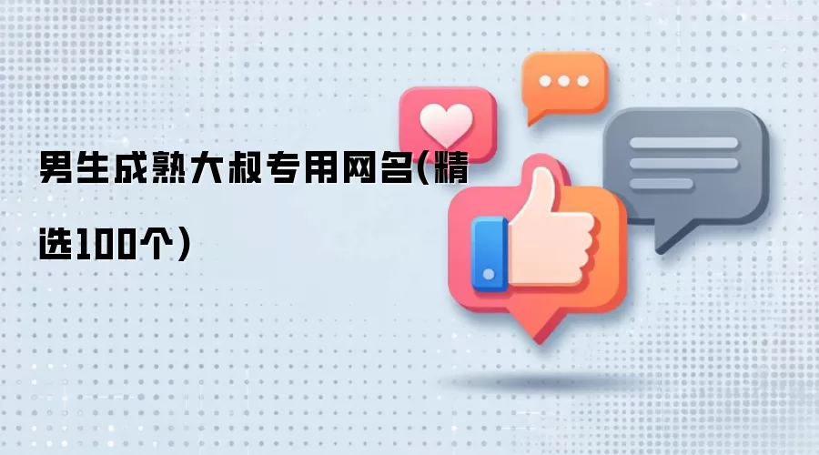 男生成熟大叔专用网名：精选100个