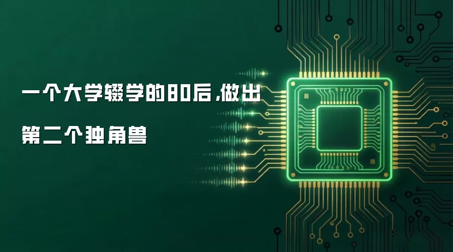 一个大学辍学的80后：做出第二个独角兽