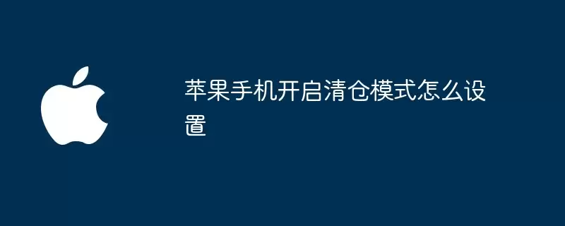 苹果手机清仓模式开启怎么设置