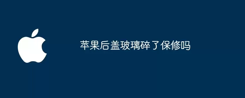 苹果后盖玻璃碎了保修么