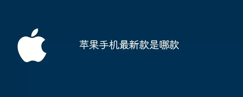 苹果手机最新款是哪一款