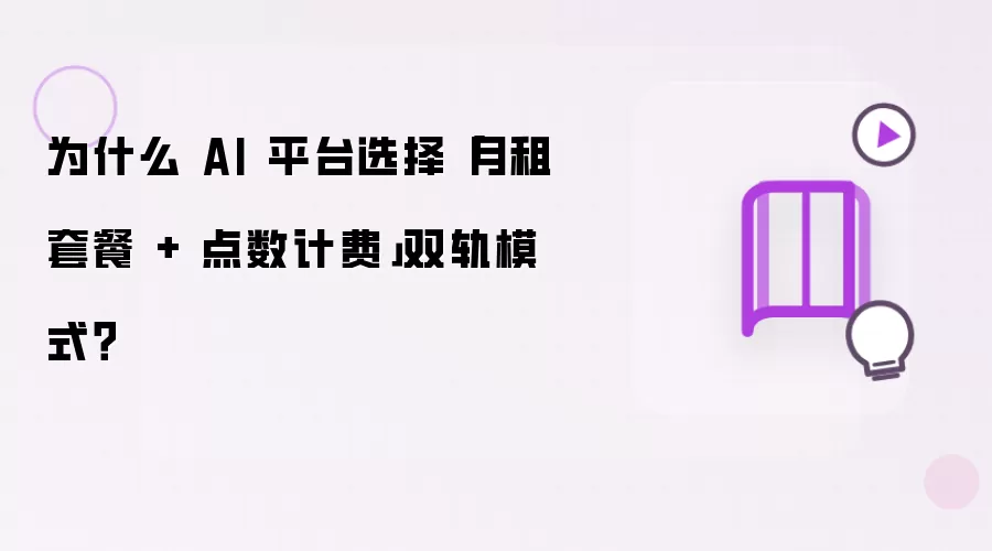 为什么 AI 平台选择月租套餐 + 点数计费双轨模式？