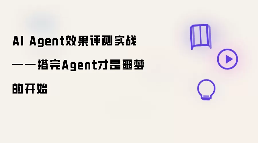 AI Agent效果评测实战-搭完Agent才是噩梦的开始