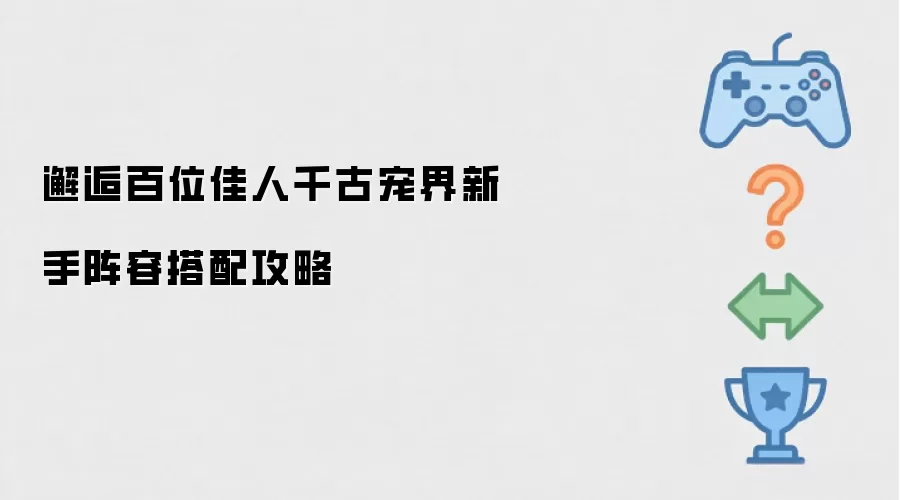 邂逅百位佳人千古宠界新手阵容搭配秘笈