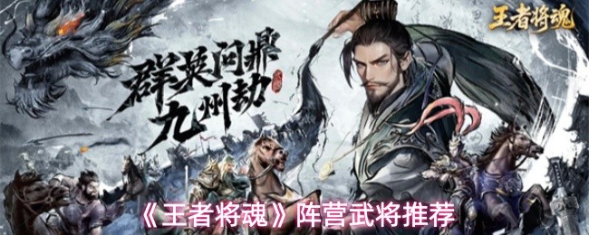 王者将魂阵营武将怎么选 王者将魂阵营武将推荐