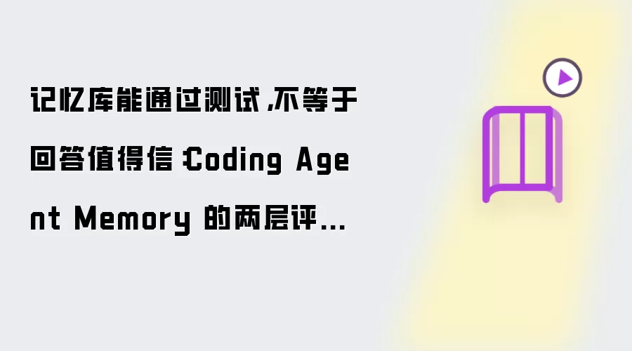 记忆库能通过测试 不等于回答值得信：Coding Agent Memory 的两层评估设计