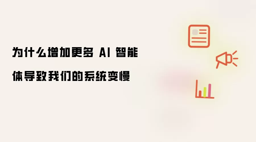 为什么增加更多 AI 智能体导致我们的系统变慢