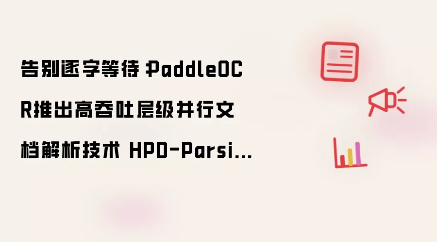 告别逐字等待:PaddleOCR推出高吞吐层级并行文档解析技术 HPD-Parsing