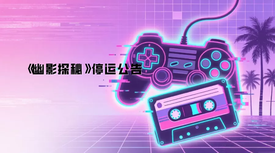 《幽影探秘》停运公告