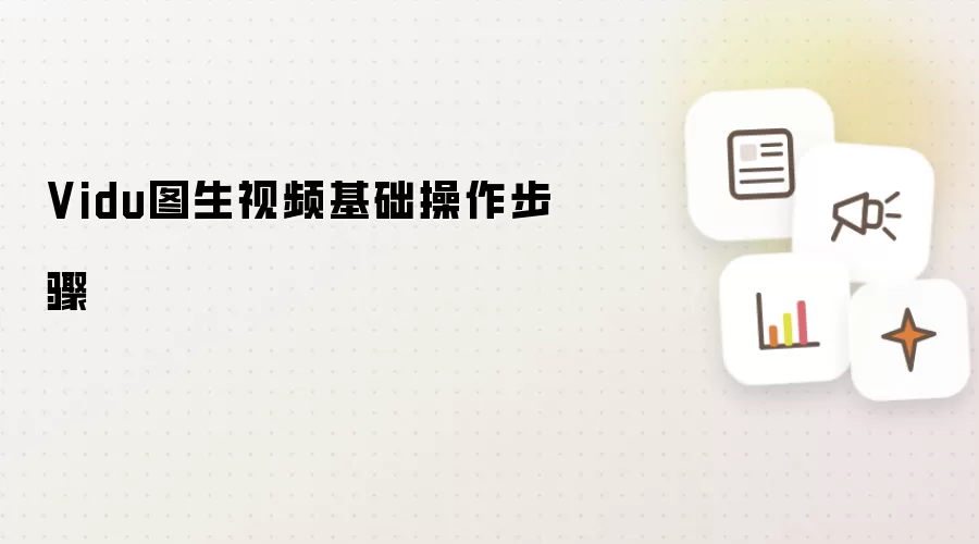 Vidu图生视频基本操作步骤