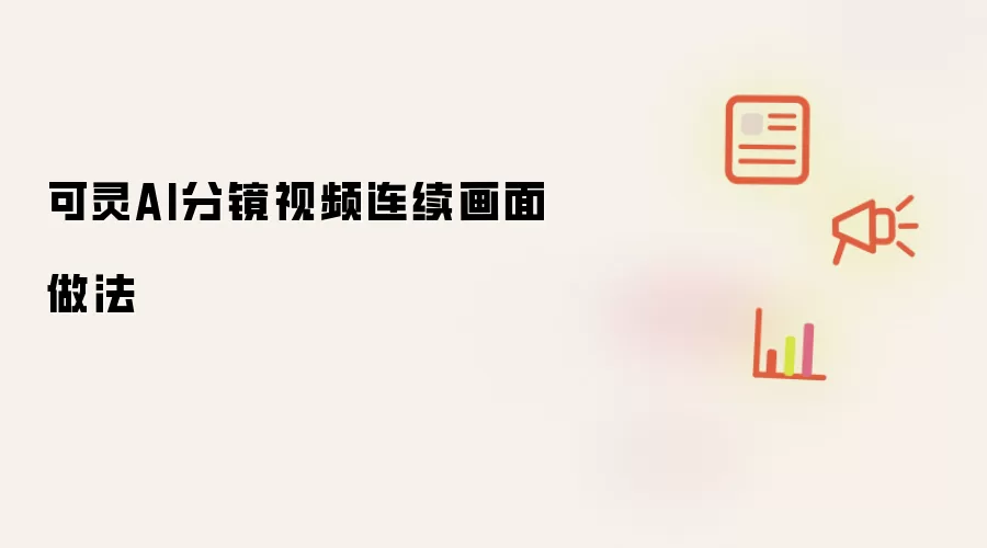 可灵AI分镜视频连续画面教程