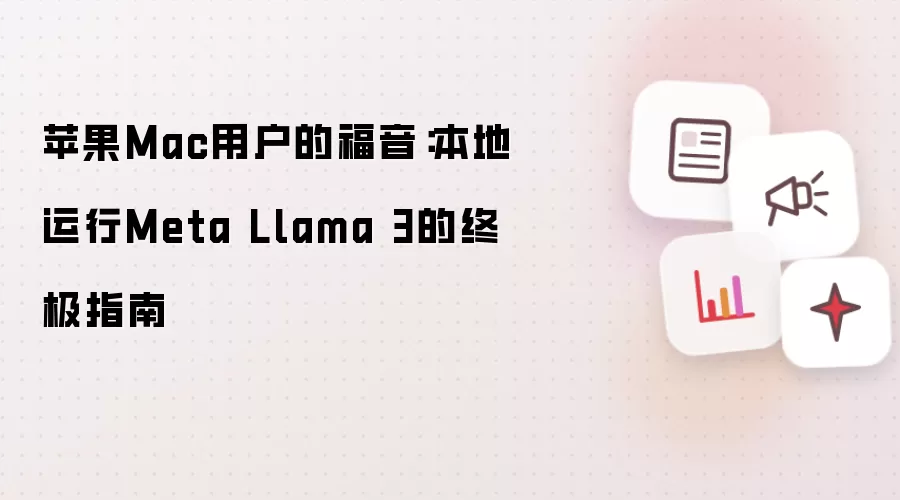 苹果Mac用户福音：本地运行Meta Llama 3的终极指南