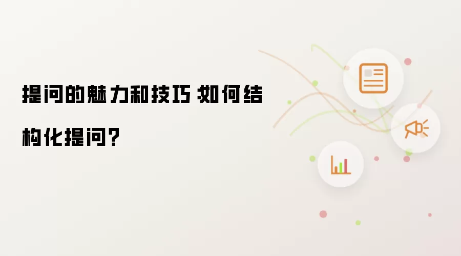 提问的魅力与技巧：如何结构化提问？