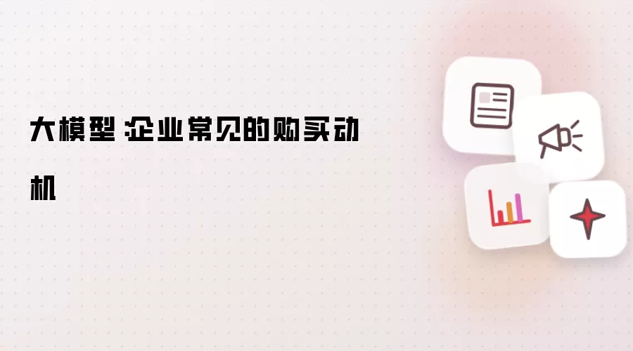 大模型：企业普遍的购买动机