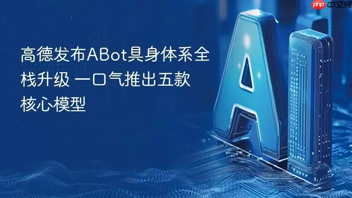 高德发布ABot具身体系全栈升级_五款核心模型一口气推出