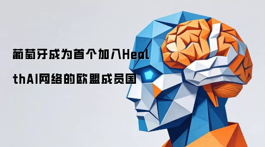 葡萄牙成为首个加盟HealthAI网络的欧盟成员国