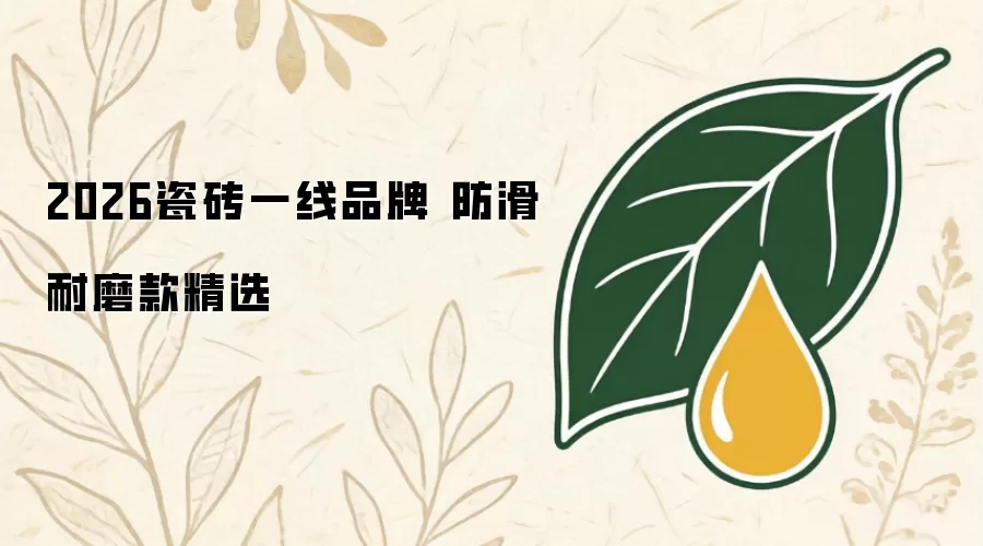 2026瓷砖一线品牌 防滑耐磨款严选