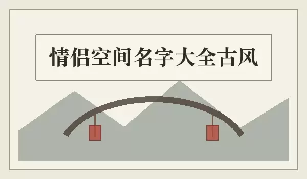 古风情侣空间名字大全_古风双人名字