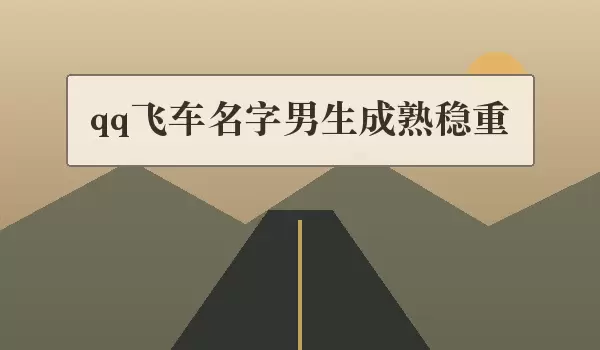 qq飞车男生成熟稳重名字_稳重飞车名