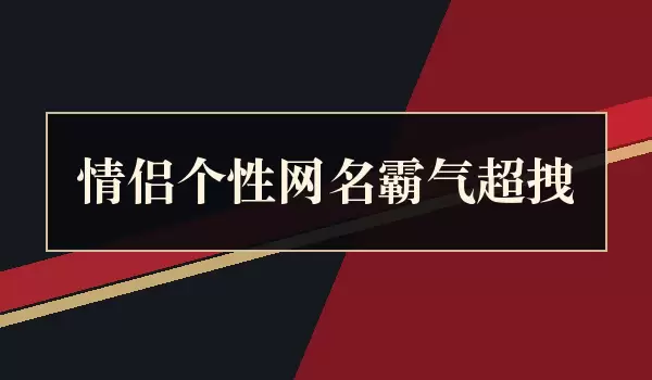 超拽霸气情侣个性网名_霸气情侣名