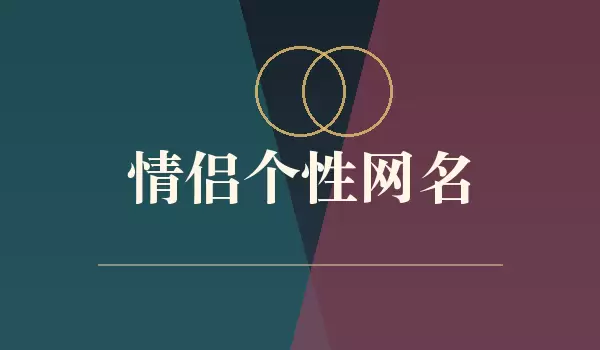 情侣个性网名 | 默契又好听的成对昵称