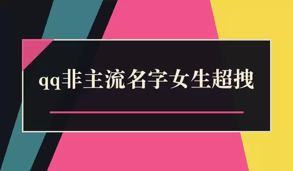qq非主流女生超拽名字_女生QQ昵称