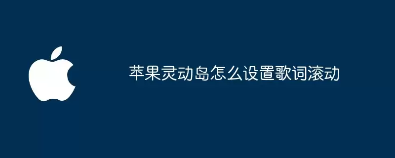 苹果灵动岛如何设置歌词滚动