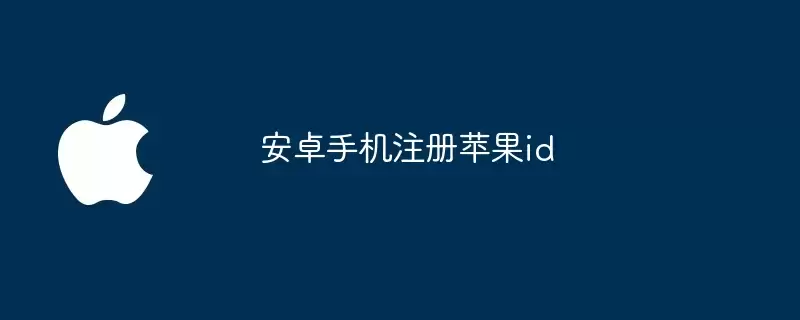 安卓手机注册苹果ID