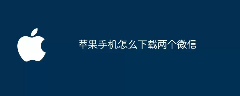 苹果手机如何下载两个微信
