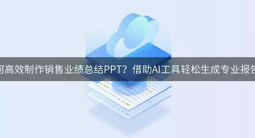 如何高效制作销售业绩总结PPT：借助AI工具轻松生成专业报告