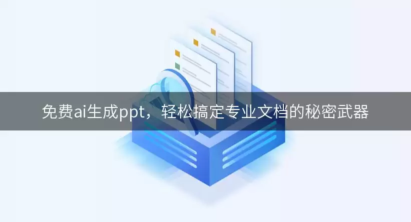 免费ai生成ppt:轻松搞定专业文档的秘密武器